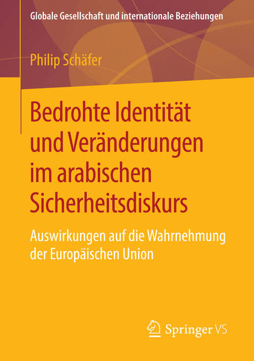 Book cover of Bedrohte Identität und Veränderungen im arabischen Sicherheitsdiskurs: Auswirkungen auf die Wahrnehmung der Europäischen Union (1. Aufl. 2016) (Globale Gesellschaft und internationale Beziehungen)