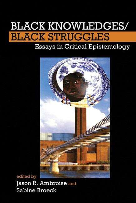 Book cover of Black Knowledges/Black Struggles: Essays in Critical Epistemology (FORECAAST (Forum for European Contributions to African American Studies) #2)