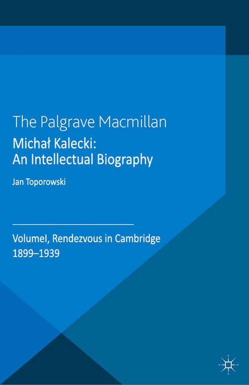 Book cover of Michał Kalecki: Volume I Rendezvous in Cambridge 1899-1939 (2013) (Palgrave Studies in the History of Economic Thought)