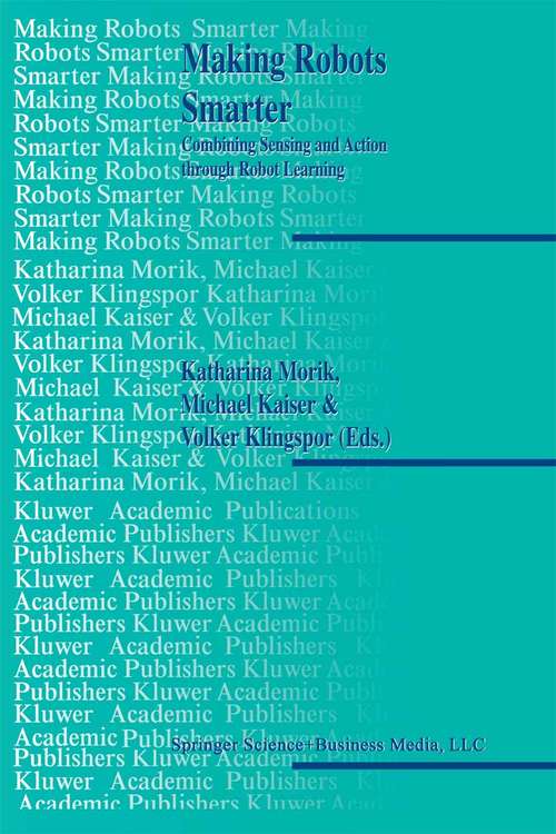 Book cover of Making Robots Smarter: Combining Sensing and Action Through Robot Learning (1999)