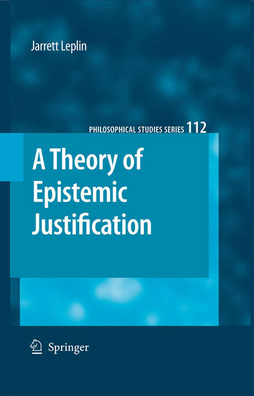 Book cover of A Theory of Epistemic Justification (2009) (Philosophical Studies Series #112)