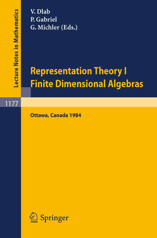 Book cover of Representation Theory I. Proceedings of the Fourth International Conference on Representations of Algebras, held in Ottawa, Canada, August 16-25, 1984: Finite Dimensional Algebras (1986) (Lecture Notes in Mathematics #1177)