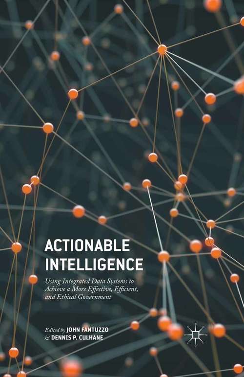 Book cover of Actionable Intelligence: Using Integrated Data Systems to Achieve a More Effective, Efficient, and Ethical Government (1st ed. 2015)