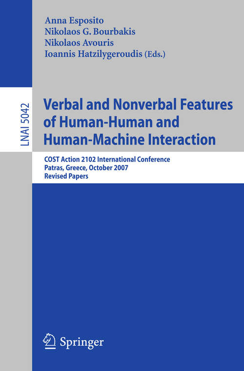 Book cover of Verbal and Nonverbal Features of Human-Human and Human-Machine Interaction: COST Action 2102 International Conference, Patras, Greece, October 29-31, 2007. Revised Papers (2008) (Lecture Notes in Computer Science #5042)