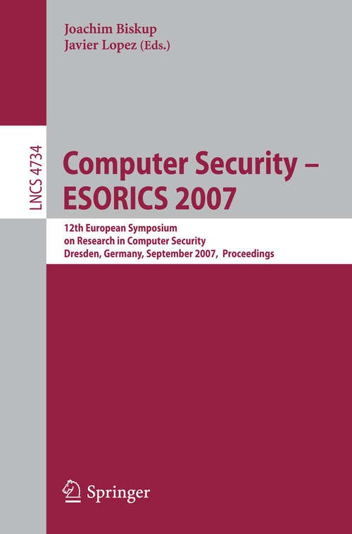 Book cover of Computer Security - ESORICS 2007: 12th European Symposium On Research In Computer Security, Dresden, Germany, September 24 - 26, 2007, Proceedings (2007) (Lecture Notes in Computer Science #4734)