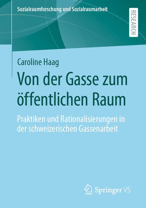 Book cover of Von der Gasse zum öffentlichen Raum: Praktiken und Rationalisierungen in der schweizerischen Gassenarbeit (1. Aufl. 2023) (Sozialraumforschung und Sozialraumarbeit #27)