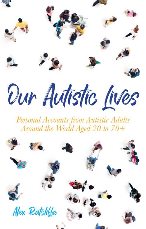 Book cover of Our Autistic Lives: Personal Accounts from Autistic Adults Around the World Aged 20 to 70+