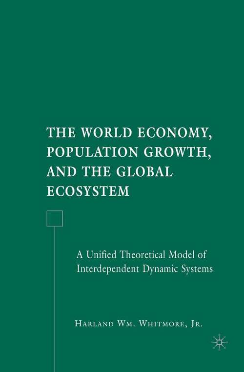 Book cover of The World Economy, Population Growth, and the Global Ecosystem: A Unified Theoretical Model of Interdependent Dynamic Systems (2007)