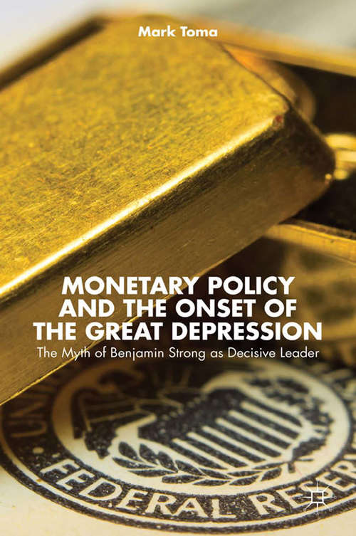 Book cover of Monetary Policy and the Onset of the Great Depression: The Myth of Benjamin Strong as Decisive Leader (2013)