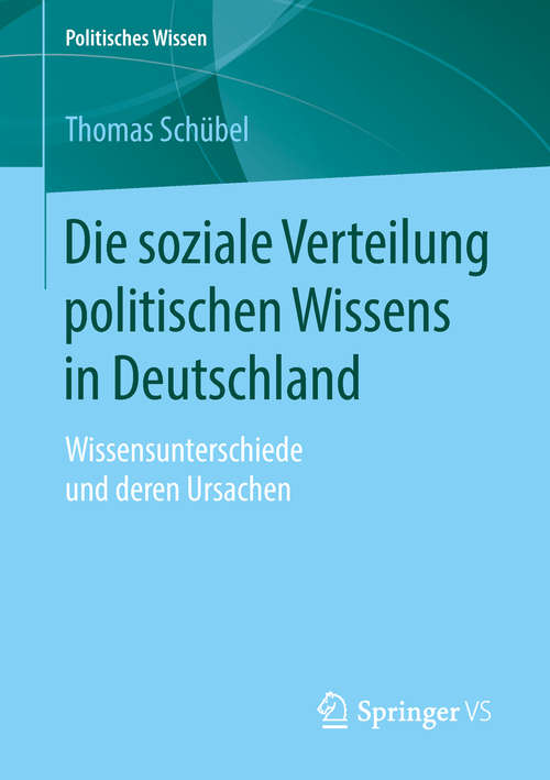 Book cover of Die soziale Verteilung politischen Wissens in Deutschland: Wissensunterschiede und deren Ursachen (Politisches Wissen)