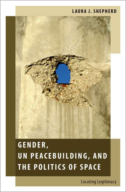 Book cover of Gender, UN Peacebuilding, and the Politics of Space: Locating Legitimacy (Oxford Studies in Gender and International Relations)