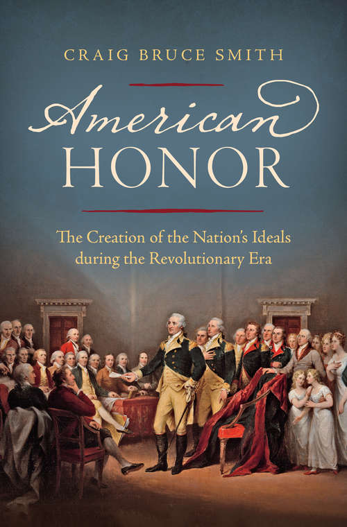 Book cover of American Honor: The Creation of the Nation's Ideals during the Revolutionary Era