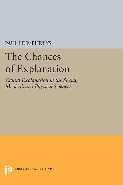 Book cover of The Chances of Explanation: Causal Explanation in the Social, Medical, and Physical Sciences