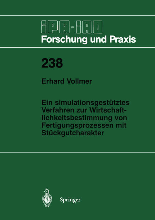 Book cover of Ein simulationsgestütztes Verfahren zur Wirtschaftlichkeitsbestimmung von Fertigungsprozessen mit Stückgutcharakter (1996) (IPA-IAO - Forschung und Praxis #238)