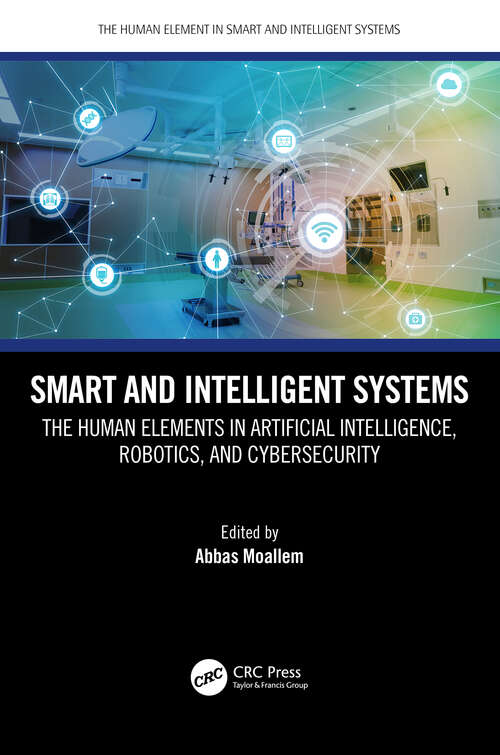 Book cover of Smart and Intelligent Systems: The Human Elements in Artificial Intelligence, Robotics, and Cybersecurity (The Human Element in Smart and Intelligent Systems)