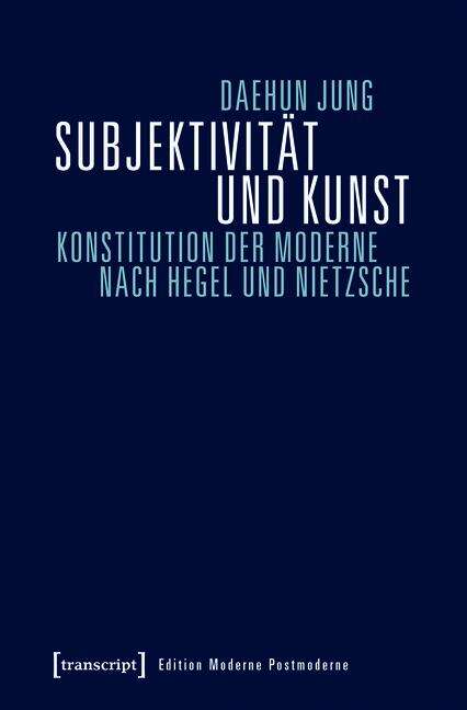 Book cover of Subjektivität und Kunst: Konstitution der Moderne nach Hegel und Nietzsche (Edition Moderne Postmoderne)