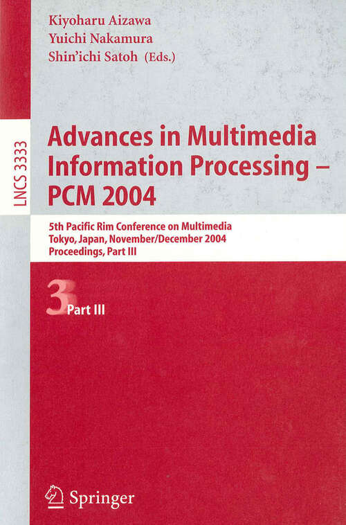 Book cover of Advances in Multimedia Information Processing - PCM 2004: 5th Pacific Rim Conference on Multimedia, Tokyo, Japan, November 30 - December 3, 2004, Proceedings, Part III (2005) (Lecture Notes in Computer Science #3333)