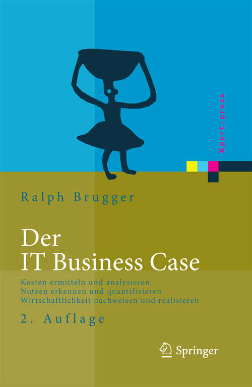 Book cover of Der IT Business Case: Kosten erfassen und analysieren - Nutzen erkennen und quantifizieren - Wirtschaftlichkeit nachweisen und realisieren (2., korr. u. erw. Aufl. 2009) (Xpert.press)