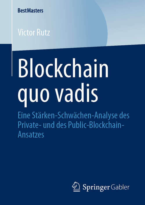 Book cover of Blockchain quo vadis: Eine Stärken-Schwächen-Analyse des Private- und des Public-Blockchain-Ansatzes (1. Aufl. 2020) (BestMasters)