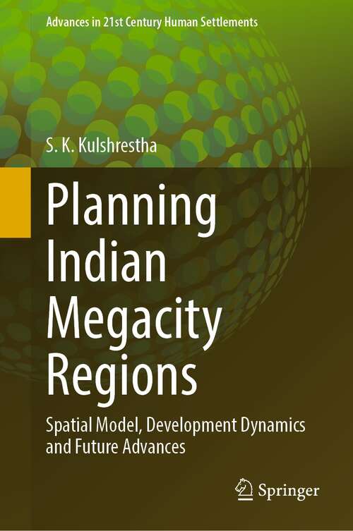 Book cover of Planning Indian Megacity Regions: Spatial Model, Development Dynamics and Future Advances (1st ed. 2022) (Advances in 21st Century Human Settlements)