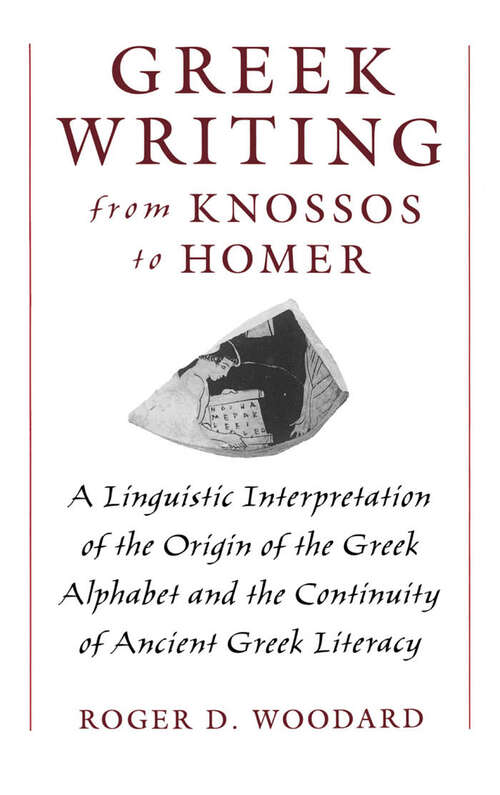 Book cover of Greek Writing from Knossos to Homer: A Linguistic Interpretation of the Origin of the Greek Alphabet and the Continuity of Ancient Greek Literacy