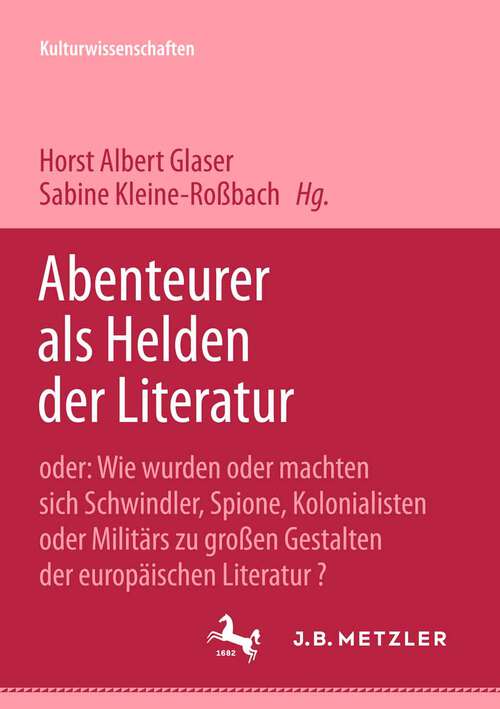 Book cover of Abenteurer als Helden der Literatur: Oder: Wie wurden oder machten sich Schwindler, Spione, Kolonialisten oder Militärs zu großen Gestalten der europäischen Literatur? (1. Aufl. 2002)