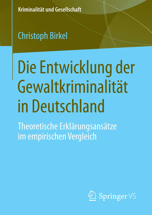 Book cover of Die Entwicklung der Gewaltkriminalität in Deutschland: Theoretische Erklärungsansätze im empirischen Vergleich (2015) (Kriminalität und Gesellschaft)