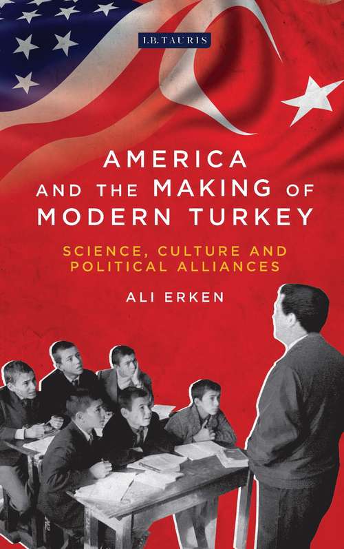 Book cover of America and the Making of Modern Turkey: Science, Culture and Political Alliances