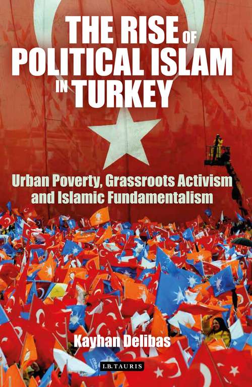 Book cover of The Rise of Political Islam in Turkey: Urban Poverty, Grassroots Activism and Islamic Fundamentalism