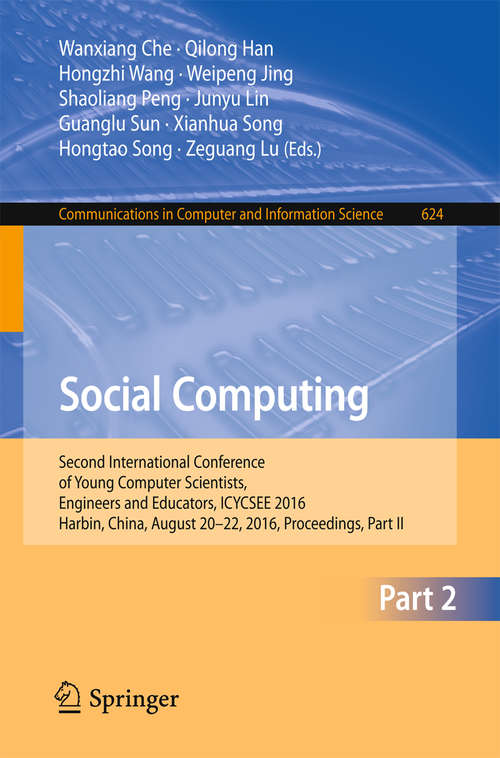 Book cover of Social Computing: Second International Conference of Young Computer Scientists, Engineers and Educators, ICYCSEE 2016, Harbin, China, August 20-22, 2016, Proceedings, Part II (1st ed. 2016) (Communications in Computer and Information Science #624)