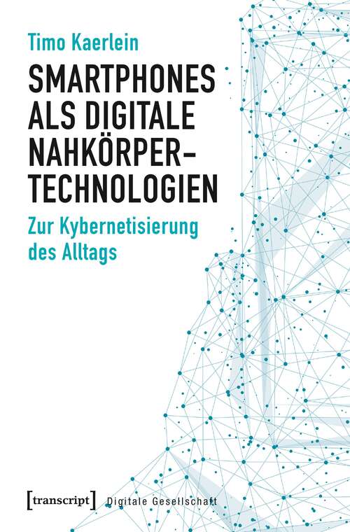 Book cover of Smartphones als digitale Nahkörpertechnologien: Zur Kybernetisierung des Alltags (Digitale Gesellschaft #21)