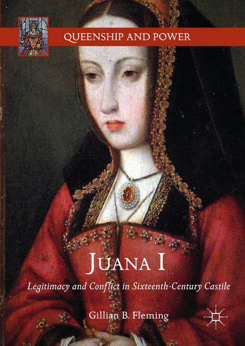 Book cover of Juana I: Legitimacy and Conflict in Sixteenth-Century Castile (Queenship and Power)