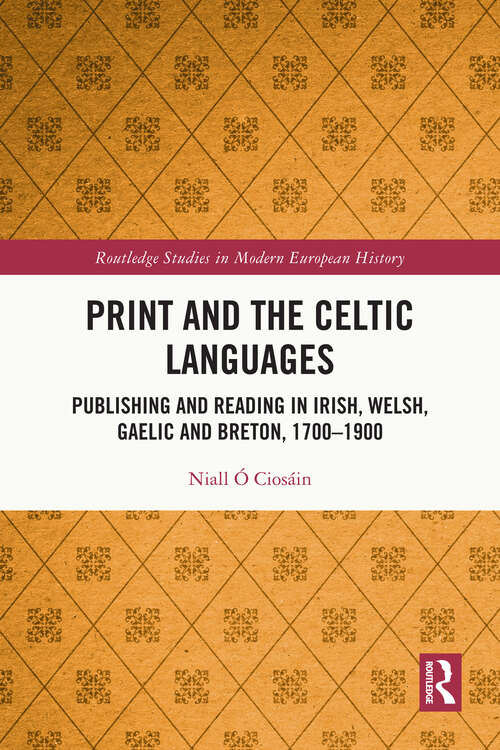 Book cover of Print and the Celtic Languages: Publishing and Reading in Irish, Welsh, Gaelic and Breton, 1700–1900 (Routledge Studies in Modern European History #102)
