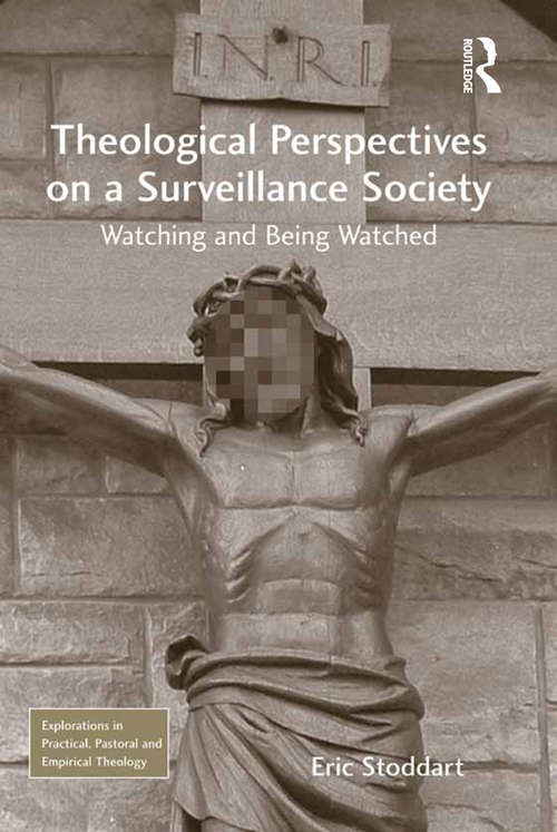 Book cover of Theological Perspectives on a Surveillance Society: Watching and Being Watched (Explorations in Practical, Pastoral and Empirical Theology)