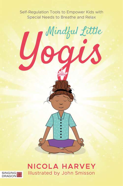 Book cover of Mindful Little Yogis: Self-Regulation Tools to Empower Kids with Special Needs to Breathe and Relax