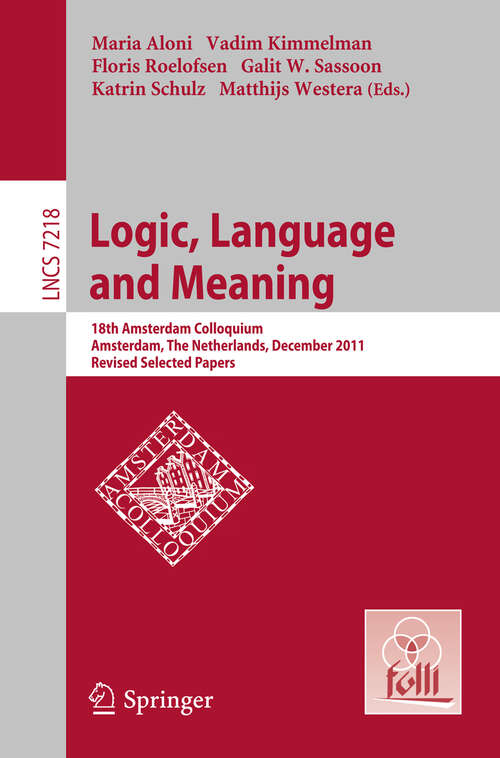 Book cover of Logic, Language and Meaning: 18th Amsterdam Colloquium, Amsterdam, The Netherlands, December 19-21, 2011, Revised Selected Papers (2012) (Lecture Notes in Computer Science #7218)