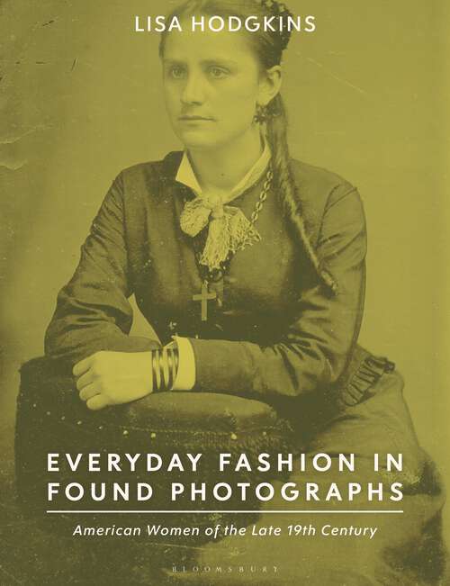 Book cover of Everyday Fashion in Found Photographs: American Women of the Late 19th Century