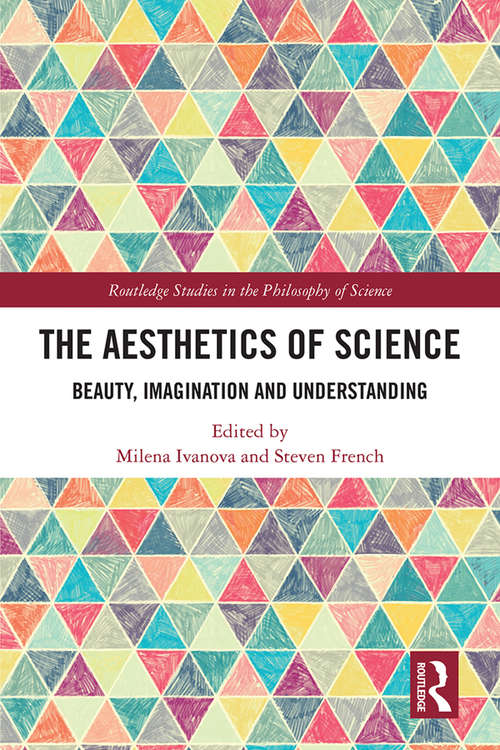 Book cover of The Aesthetics of Science: Beauty, Imagination and Understanding (Routledge Studies in the Philosophy of Science)