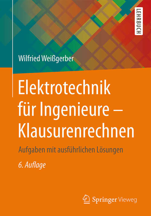 Book cover of Elektrotechnik für Ingenieure - Klausurenrechnen: Aufgaben mit ausführlichen Lösungen (6., korr. und verb. Aufl. 2015)