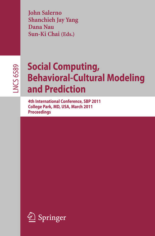 Book cover of Social Computing, Behavioral-Cultural Modeling and Prediction: 4th International Conference, SBP 2011, College Park, MD, USA, March 29-31, 2011. Proceedings (2011) (Lecture Notes in Computer Science #6589)