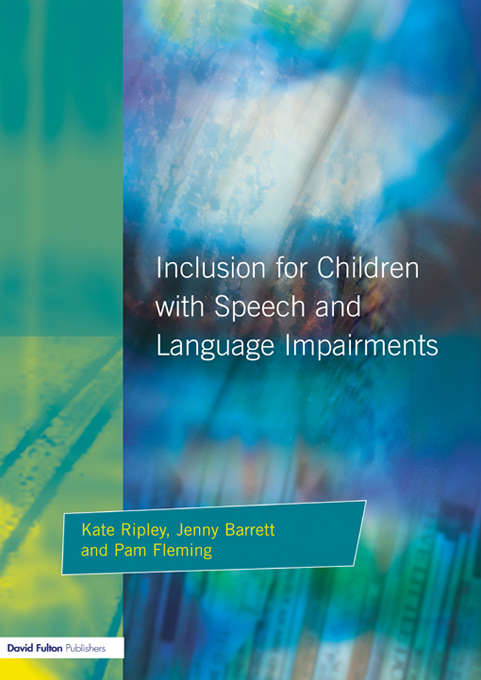 Book cover of Inclusion For Children with Speech and Language Impairments: Accessing the Curriculum and Promoting Personal and Social Development