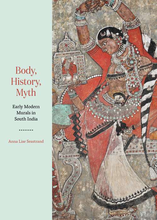 Book cover of Body, History, Myth: Early Modern Murals in South India