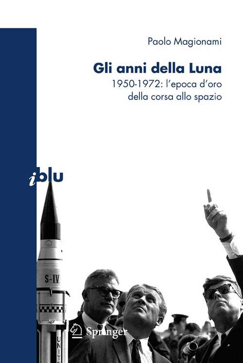 Book cover of Gli anni della Luna: 1950-1972: l’epoca d’oro della corsa allo spazio (2009) (I blu)