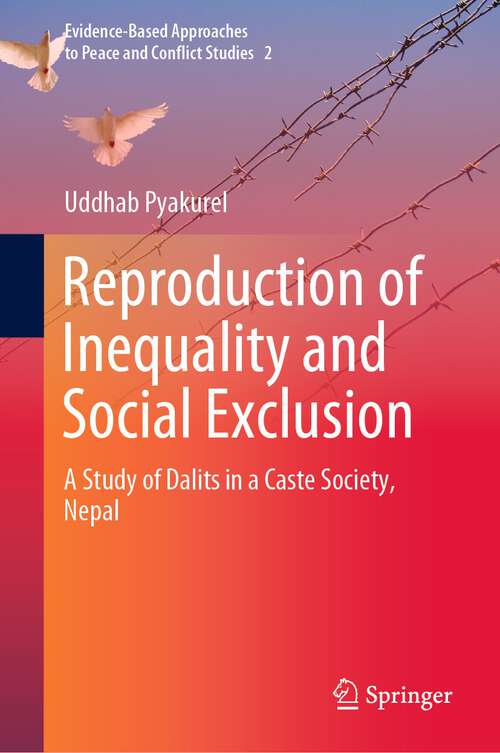 Book cover of Reproduction of Inequality and Social Exclusion: A Study of Dalits in a Caste Society, Nepal (1st ed. 2021) (Evidence-Based Approaches to Peace and Conflict Studies #2)