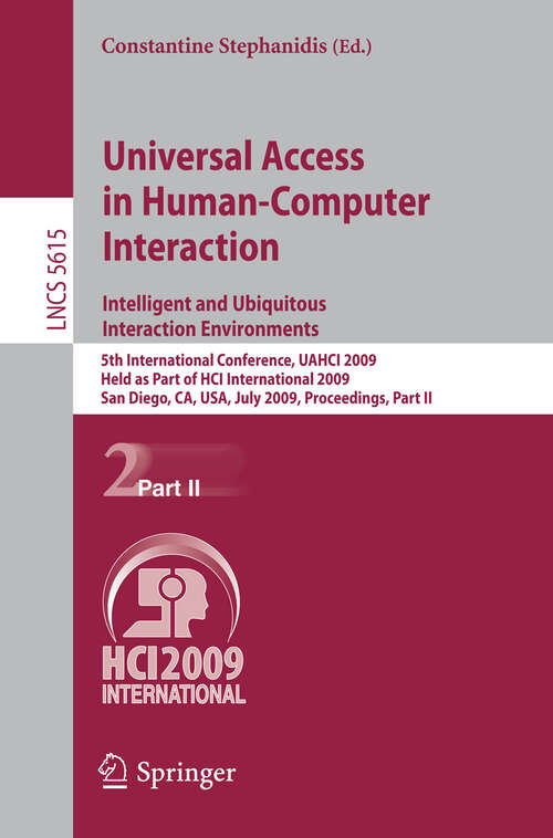 Book cover of Universal Access in Human-Computer Interaction. Intelligent and Ubiquitous Interaction Environments: 5th International Conference, UAHCI 2009, Held as Part of HCI International 2009, San Diego, CA, USA, July 19-24, 2009. Proceedings, Part II (2009) (Lecture Notes in Computer Science #5615)