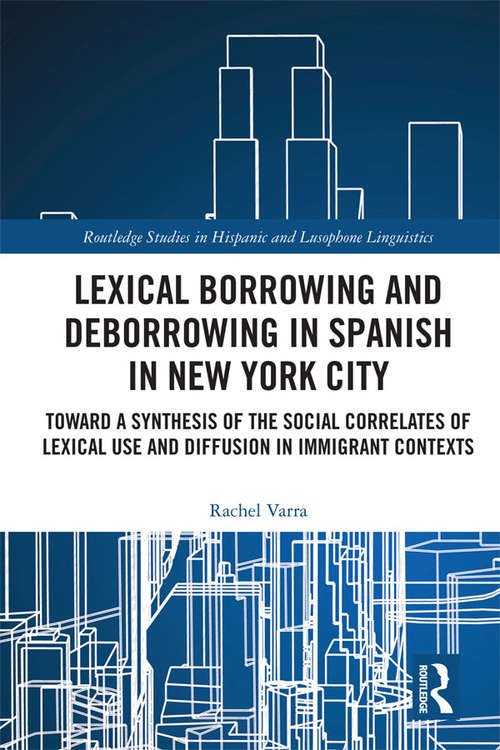 Book cover of Lexical borrowing and deborrowing in Spanish in New York City: Towards a synthesis of the social correlates of lexical use and diffusion in immigrant contexts (Routledge Studies in Hispanic and Lusophone Linguistics)