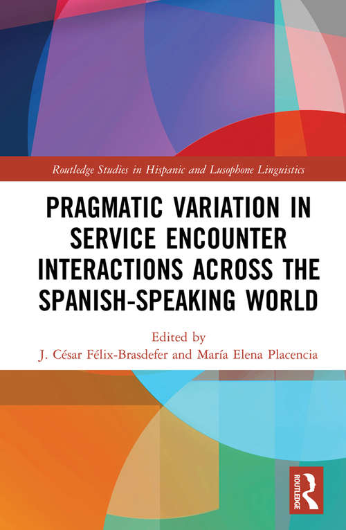 Book cover of Pragmatic Variation in Service Encounter Interactions across the Spanish-Speaking World (Routledge Studies in Hispanic and Lusophone Linguistics)