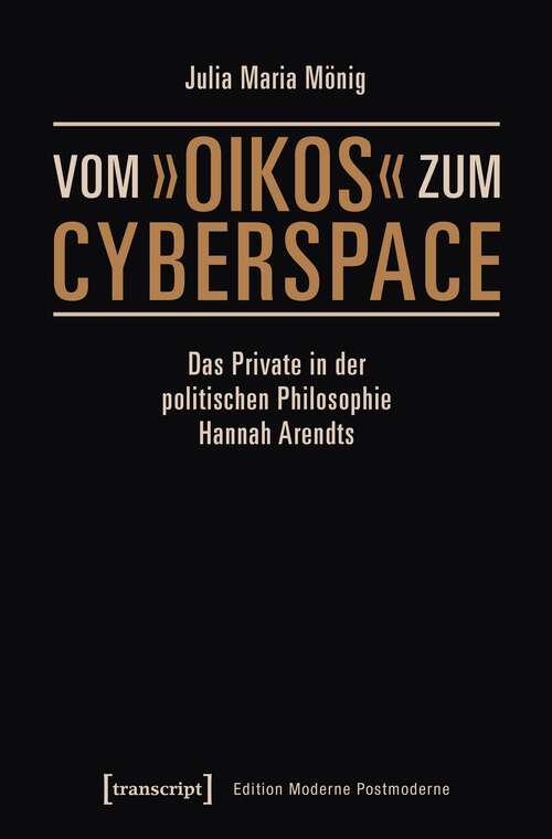 Book cover of Vom »oikos« zum Cyberspace: Das Private in der politischen Philosophie Hannah Arendts (Edition Moderne Postmoderne)