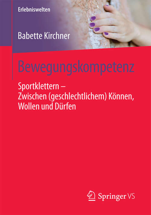 Book cover of Bewegungskompetenz: Sportklettern – Zwischen (geschlechtlichem) Können, Wollen und Dürfen (Erlebniswelten)
