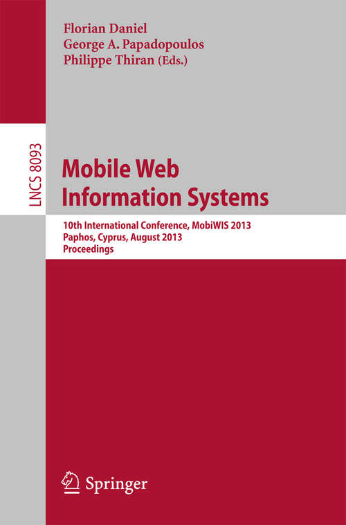 Book cover of Mobile Web Information Systems: 10th International Conference, MobiWIS 2013, Paphos, Cyprus, August 26-29, 2013, Proceedings (2013) (Lecture Notes in Computer Science #8093)